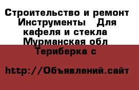 Строительство и ремонт Инструменты - Для кафеля и стекла. Мурманская обл.,Териберка с.